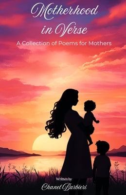 Motherhood in Verse: A Collection of Poems for Mothers by Barbieri, Chanel