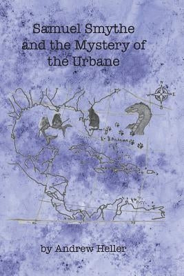 Samuel Smythe and the Mystery of the Urbane by Heller, Andrew