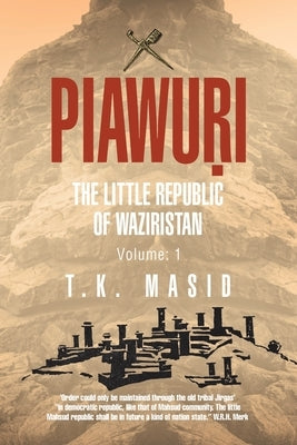 Piawuri: THE LITTLE REPUBLIC Of WAZIRISTAN: 'Order could only be maintained through the old tribal Jirgas' "in democratic repub by Masid, T. K.