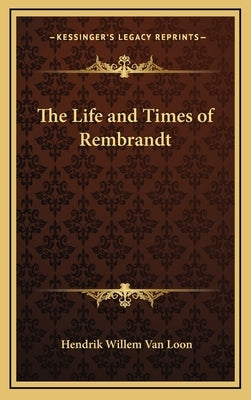 The Life and Times of Rembrandt by Van Loon, Hendrik Willem
