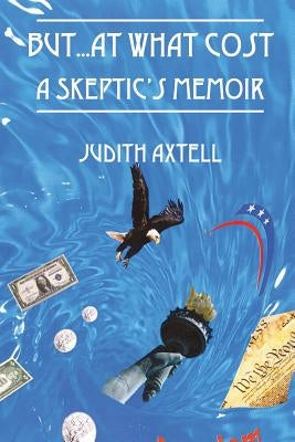 But...at What Cost: A Skeptic's Memoir by Axtell, Judith