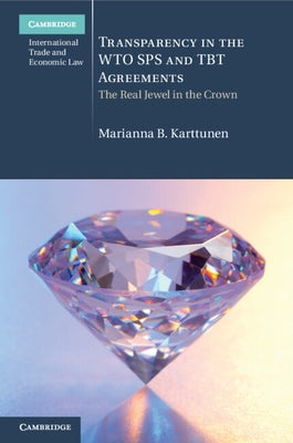 Transparency in the Wto Sps and Tbt Agreements: The Real Jewel in the Crown by Karttunen, Marianna B.