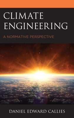 Climate Engineering: A Normative Perspective by Callies, Daniel Edward