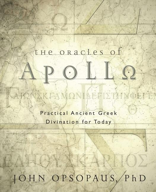 The Oracles of Apollo: Practical Ancient Greek Divination for Today by Opsopaus, John