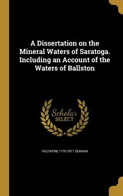 A Dissertation on the Mineral Waters of Saratoga. Including an Account of the Waters of Ballston by Seaman, Valentine 1770-1817
