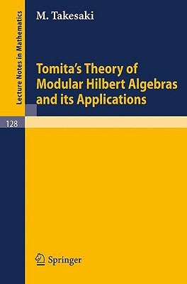 Tomita's Theory of Modular Hilbert Algebras and Its Applications by Takesaki, M.