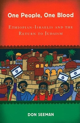 One People, One Blood: Ethiopian-Israelis and the Return to Judaism by Seeman, Don