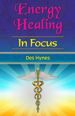 Energy Healing in Focus by Hynes, Des