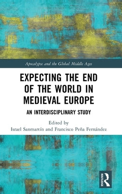 Expecting the End of the World in Medieval Europe: An Interdisciplinary Study by Sanmartín, Israel