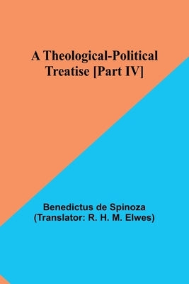 A Theological-Political Treatise [Part IV] by Spinoza, Benedictus De