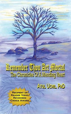 Remember Thou Art Mortal: The Chronicles of a Mending Heart by Uchil, Atul