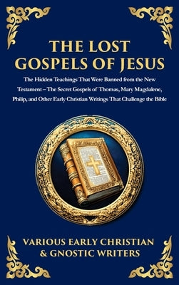 The Lost Gospels of Jesus: The Secret Gospels of Thomas, Mary Magdalene, Philip, and Other Early Christian Writings That Challenge the Bible (Deluxe H by Christian Scribes, Early