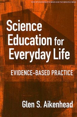 Science Education for Everyday Life: Evidence-Based Practice by Aikenhead, Glen S.