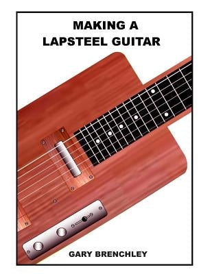 Making a Lapsteel Guitar by Brenchley, Gary