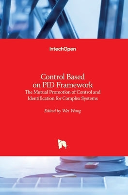 Control Based on PID Framework: The Mutual Promotion of Control and Identification for Complex Systems by Wang, Wei
