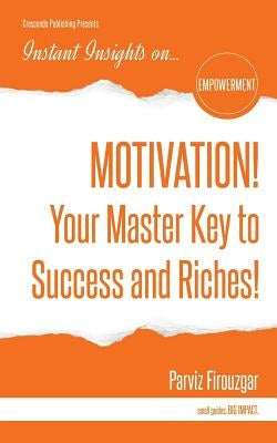 MOTIVATION! Your Master Key to Success & Riches by Firouzgar, Parviz