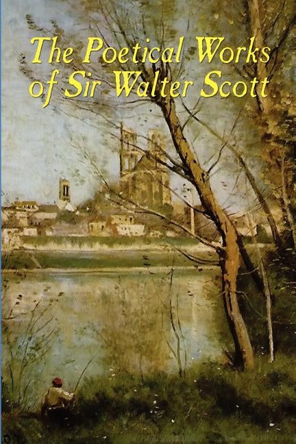 The Poetical Works of Sir Walter Scott: Illustrated Edition by Scott, Walter