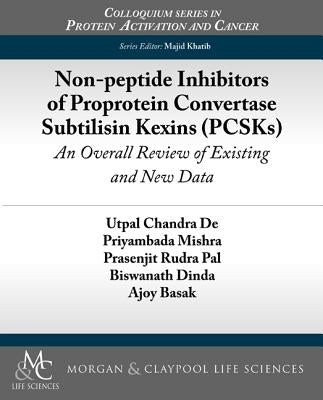 Non-peptide Inhibitors of Proprotein Convertase Subtilisin Kexins (PCSKs): An Overall Review of Existing and New Data by de, Utpal Chandra