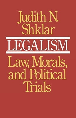 Legalism: Law, Morals, and Political Trials by Shklar, Judith N.