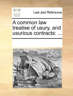 A Common Law Treatise of Usury, and Usurious Contracts: ... by Multiple Contributors