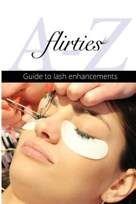 Flirties - A-Z Guide To Lash Enhancements by Krueger, Britta