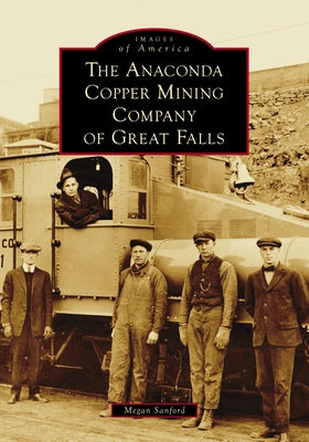 The Anaconda Copper Mining Company of Great Falls by Sanford, Megan