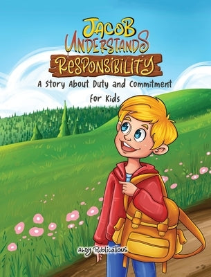 Jacob Understands Responsibility: A Story About Duty and Commitment for Kids by Publications, Ahoy