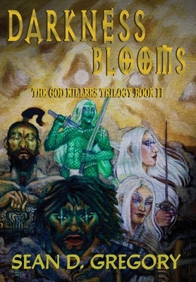 Darkness Blooms: The God Killers Trilogy Book II by Gregory, Sean D.