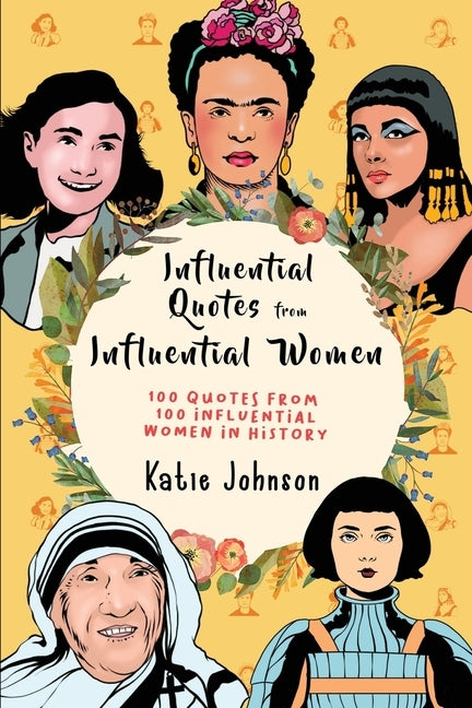Inspiring Quotes From Inspiring Women: 100 Quotes From 100 Influential Women In History by Johnson, Katie