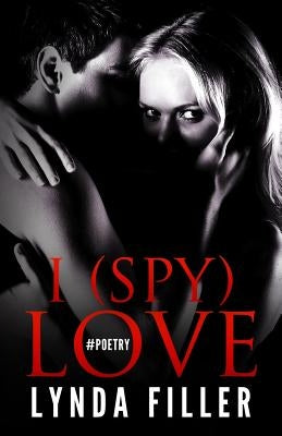 I (Spy) Love: Love in Poetry & Photographs by Filler, Lynda