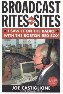 Broadcast Rites and Sites: I Saw It on the Radio with the Boston Red Sox by Castiglione, Joe