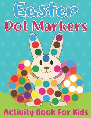 Easter Dot Markers Activity Book for Kids: Easy Guided Dot a Dot Paint Daubers Art Coloring Book For Toddlers with Funny Easter Egg Hatches Bunny, Rab by Publishing, Fresco Press