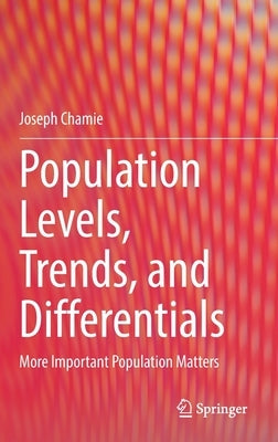 Population Levels, Trends, and Differentials: More Important Population Matters by Chamie, Joseph