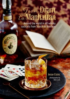 From DRAM to Manhattan: Around the World in 40 Whisky Cocktails from Scotch to Bourbon by Estes, Jesse