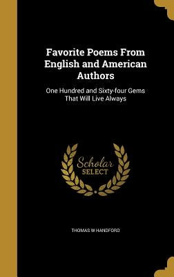 Favorite Poems From English and American Authors: One Hundred and Sixty-four Gems That Will Live Always by Handford, Thomas W.