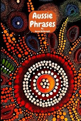 Aussie Phrases: Guide to Australian Slang, Lingo and Expressions. by McDermott, Aaron