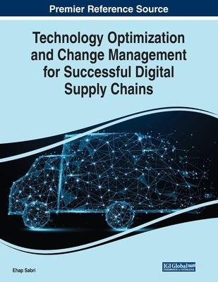 Technology Optimization and Change Management for Successful Digital Supply Chains by Sabri, Ehap