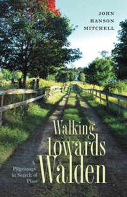 Walking Towards Walden: A Pilgrimage in Search of Place by Mitchell, John Hanson
