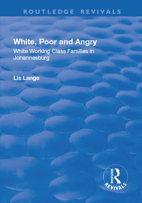 White, Poor and Angry: White Working Class Families in Johannesburg by Lange, Lis