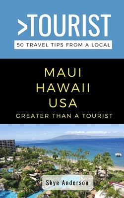 Greater Than a Tourist-Maui Hawaii USA: 50 Travel Tips from a Local by Anderson, Skye