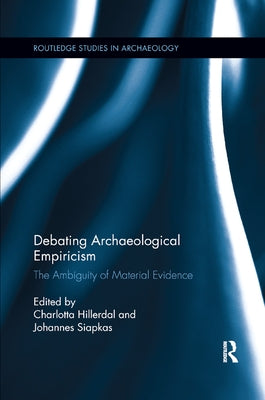 Debating Archaeological Empiricism: The Ambiguity of Material Evidence by Hillerdal, Charlotta