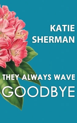They Always Wave Goodbye by Sherman, Katie