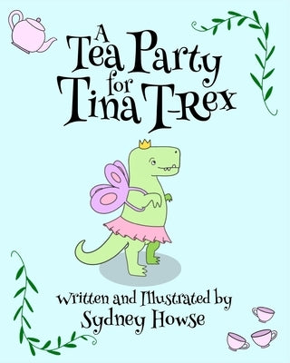 A Tea Party for Tina T-Rex by Howse, Sydney