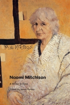 Naomi Mitchison: A Writer in Time by Purdon, James