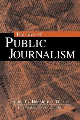 The Idea of Public Journalism by Glasser, Theodore L.