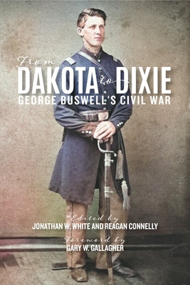 From Dakota to Dixie: George Buswell's Civil War by Buswell, George W.