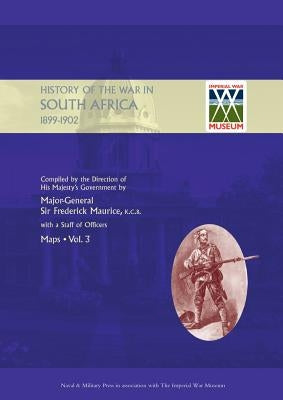 OFFICIAL HISTORY OF THE WAR IN SOUTH AFRICA 1899-1902 compiled by the Direction of His Majesty's Government Volume Three Maps by Maurice, Major General Frederick