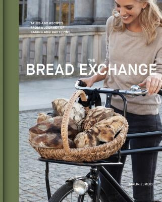 The Bread Exchange: Tales and Recipes from a Journey of Baking and Bartering by Elmlid, Malin