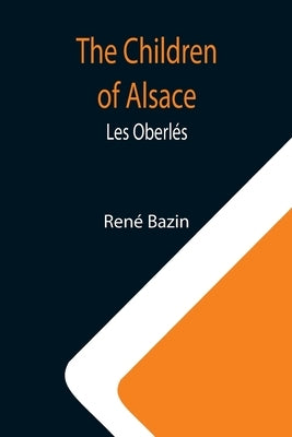 The Children of Alsace; Les Oberlés by Bazin, René