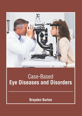 Case-Based Eye Diseases and Disorders by Burton, Brayden